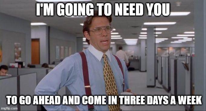 Manager saying "I'm going to need you to come in three days a week"